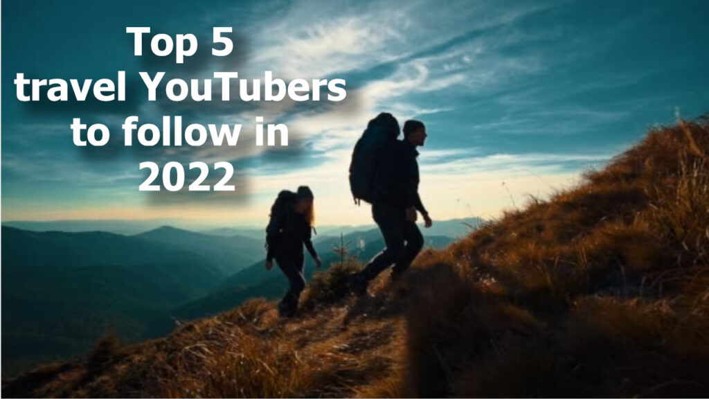 Top 5 travel YouTubers to follow in 2022