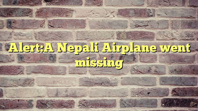 Alert:A Nepali Airplane went missing